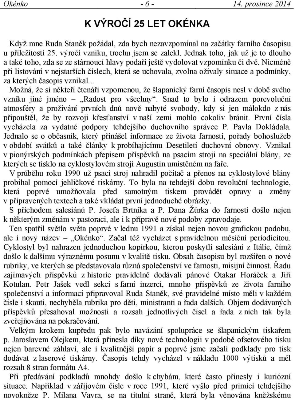 Nicméně při listování v nejstarších číslech, která se uchovala, zvolna ožívaly situace a podmínky, za kterých časopis vznikal.