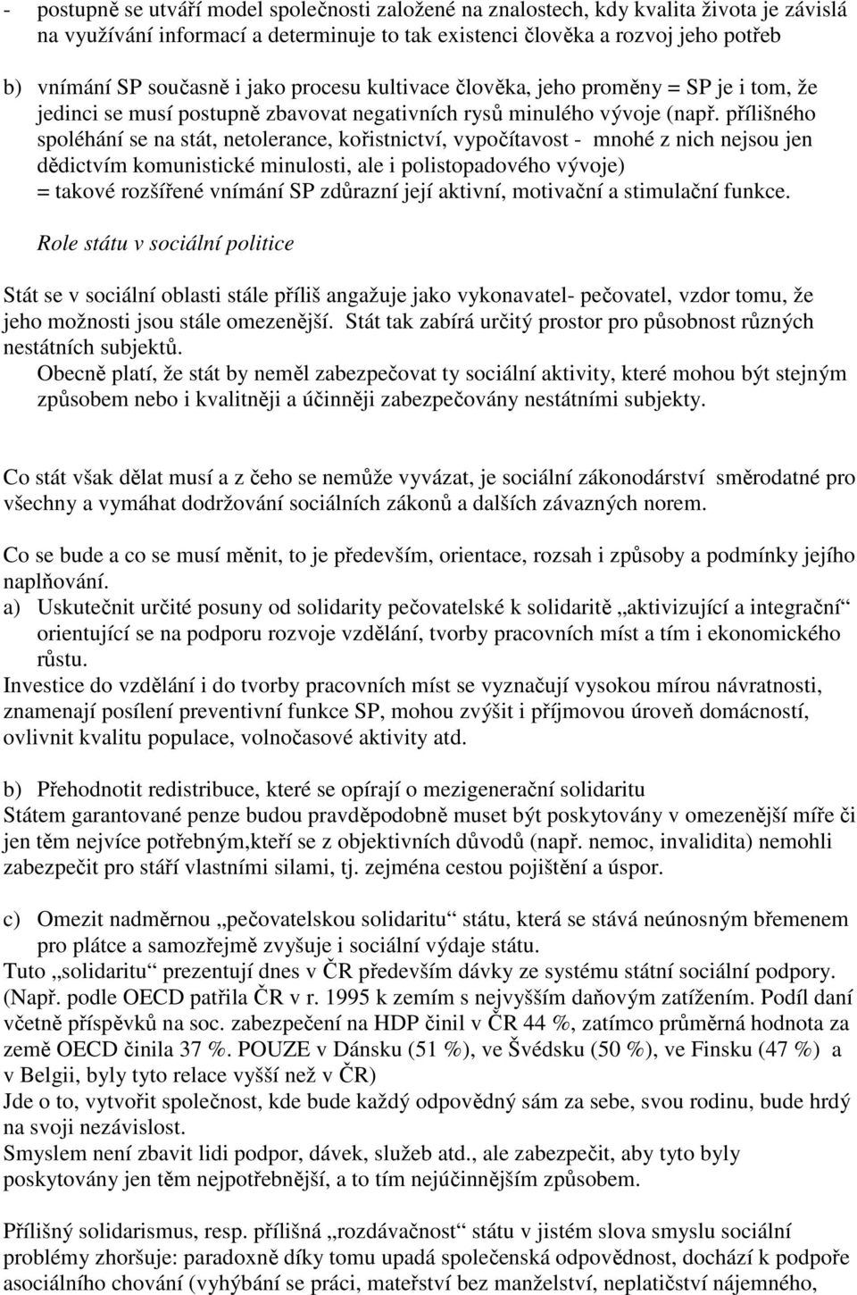 přílišného spoléhání se na stát, netolerance, kořistnictví, vypočítavost - mnohé z nich nejsou jen dědictvím komunistické minulosti, ale i polistopadového vývoje) = takové rozšířené vnímání SP