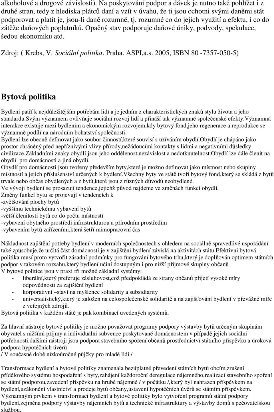 rozumné co do jejich využití a efektu, i co do zátěže daňových poplatníků. Opačný stav podporuje daňové úniky, podvody, spekulace, šedou ekonomiku atd. Zdroj: ( Krebs, V. Sociální politika. Praha.