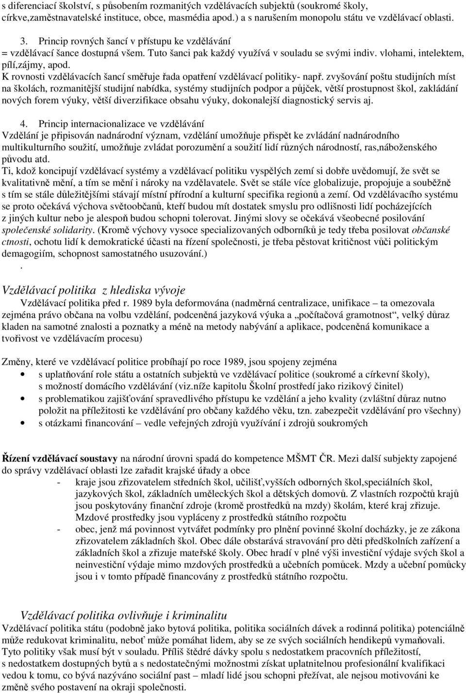 K rovnosti vzdělávacích šancí směřuje řada opatření vzdělávací politiky- např.