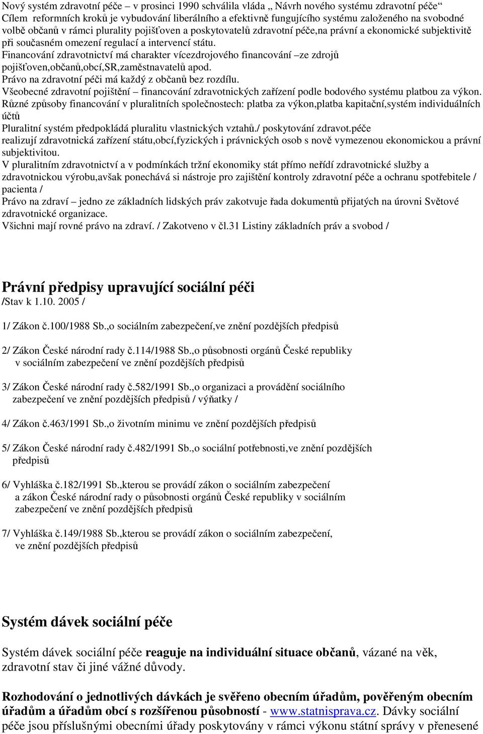 Financování zdravotnictví má charakter vícezdrojového financování ze zdrojů pojišťoven,občanů,obcí,sr,zaměstnavatelů apod. Právo na zdravotní péči má každý z občanů bez rozdílu.