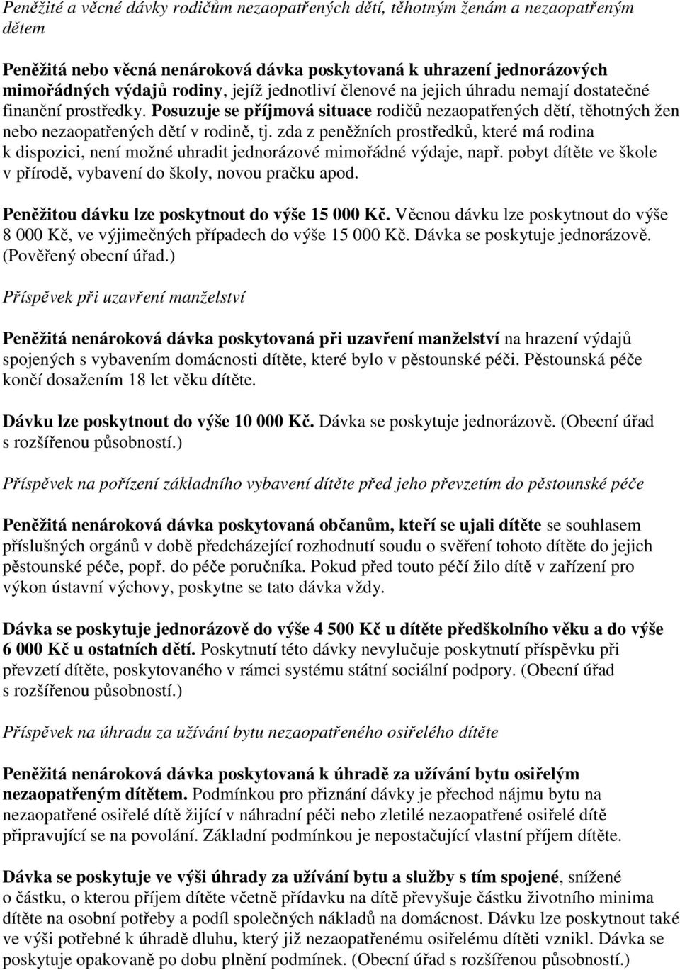 zda z peněžních prostředků, které má rodina k dispozici, není možné uhradit jednorázové mimořádné výdaje, např. pobyt dítěte ve škole v přírodě, vybavení do školy, novou pračku apod.