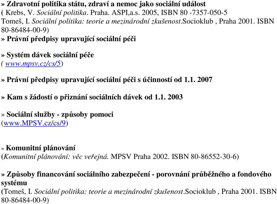 1. 2003» Sociální služby - způsoby pomoci (www.mpsv.cz/cs/9)» Komunitní plánování (Komunitní plánování: věc veřejná. MPSV Praha 2002.