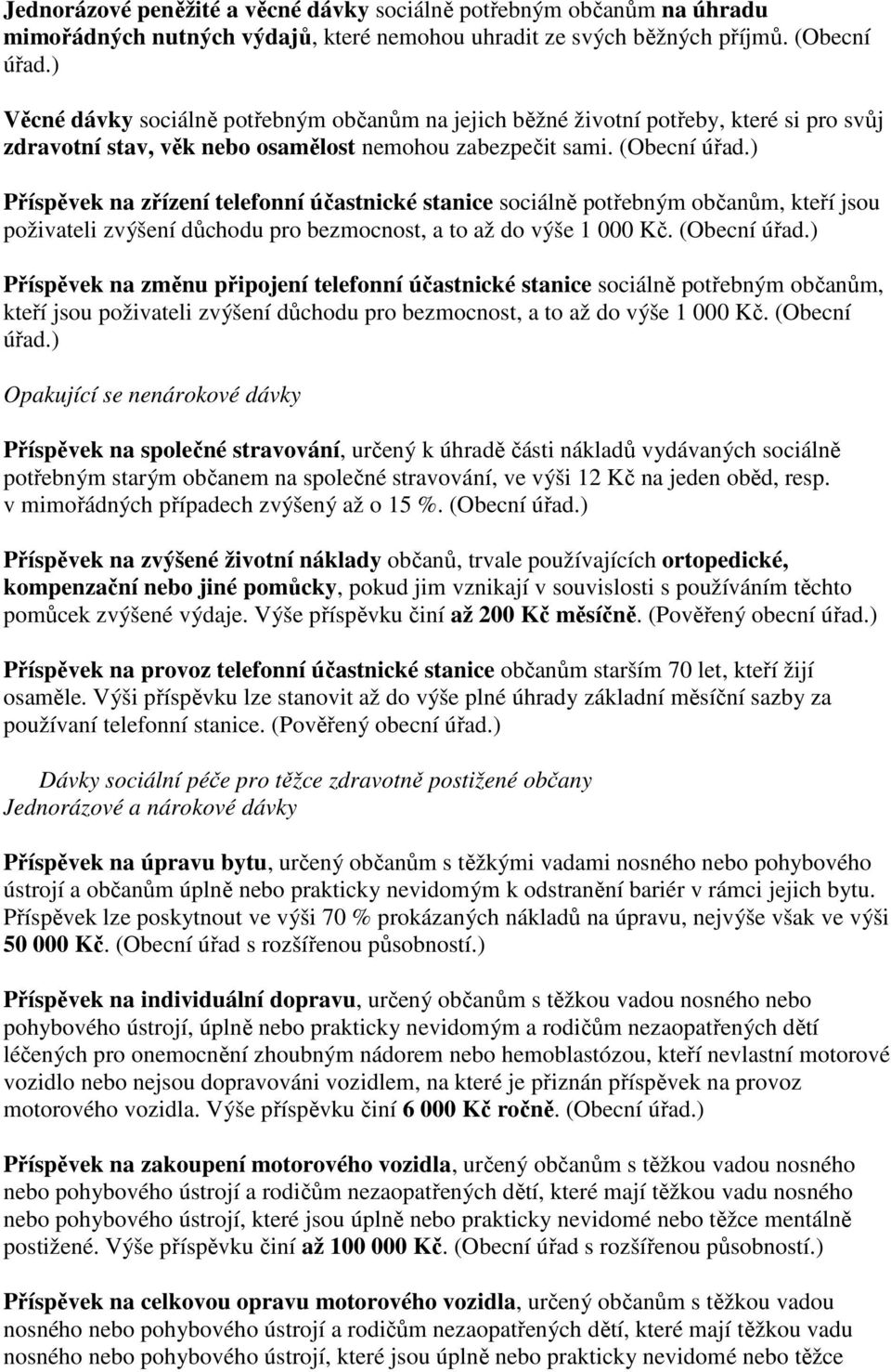 ) Příspěvek na zřízení telefonní účastnické stanice sociálně potřebným občanům, kteří jsou poživateli zvýšení důchodu pro bezmocnost, a to až do výše 1 000 Kč. (Obecní úřad.