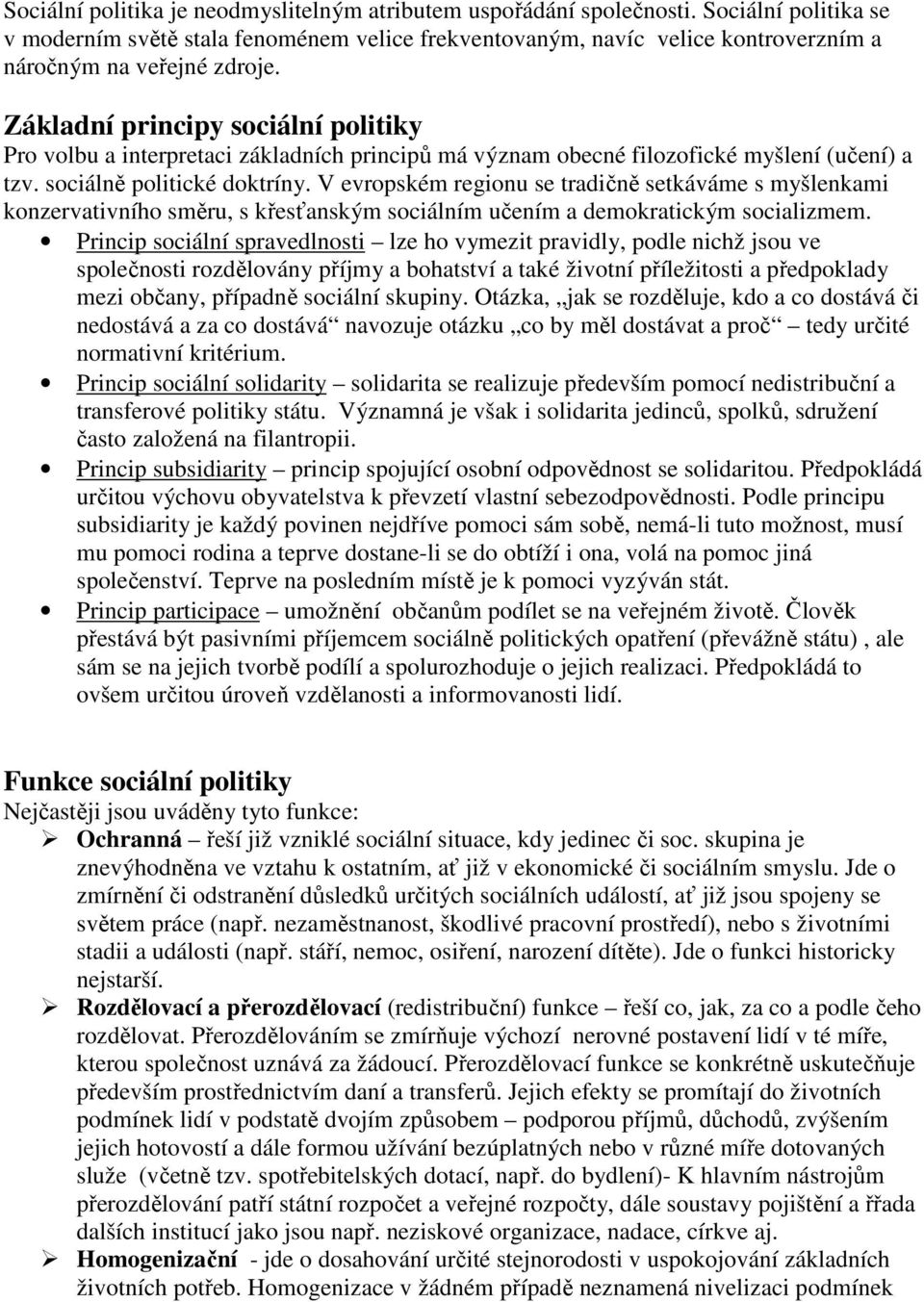 Základní principy sociální politiky Pro volbu a interpretaci základních principů má význam obecné filozofické myšlení (učení) a tzv. sociálně politické doktríny.