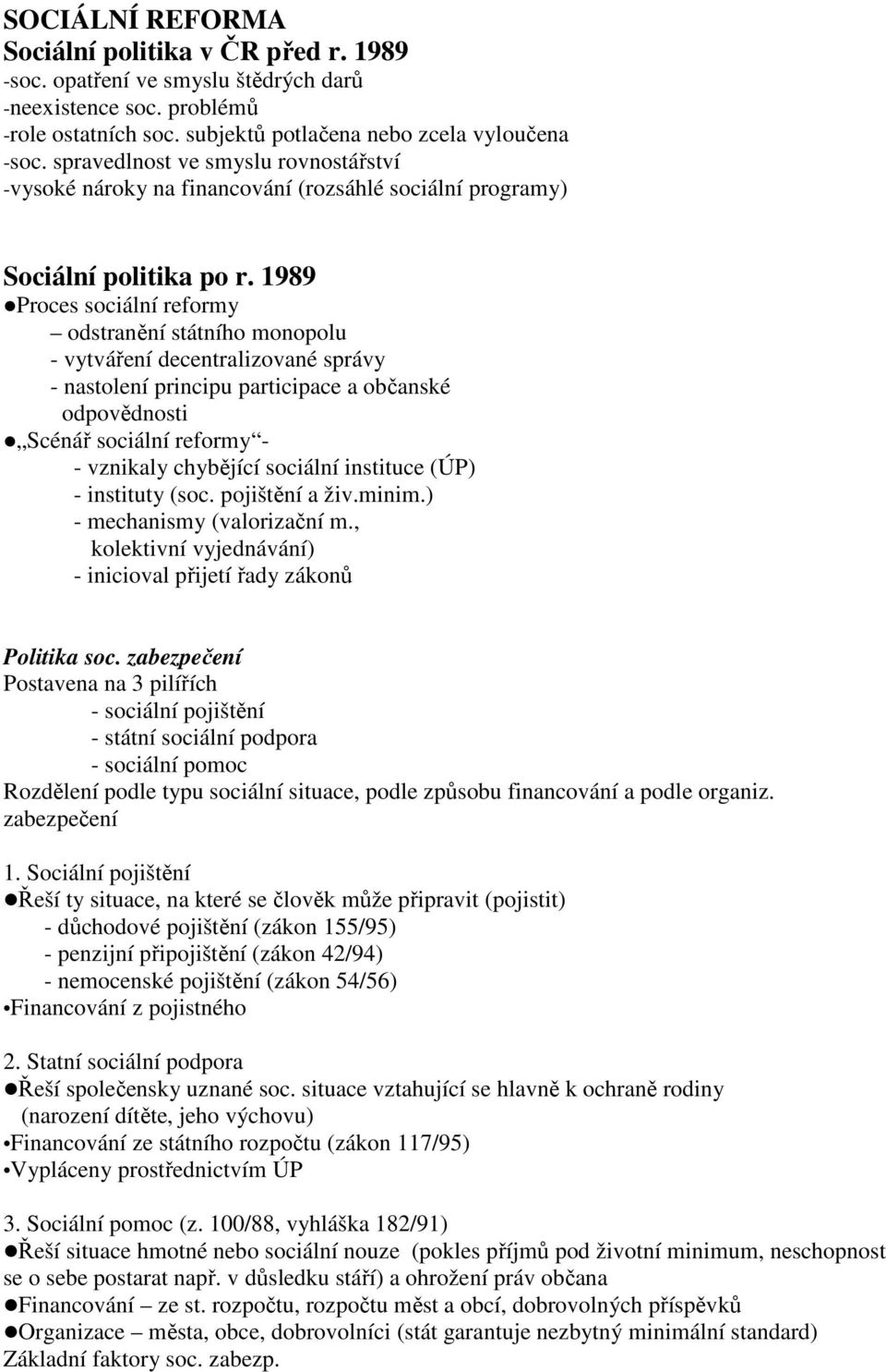 1989 Proces sociální reformy odstranění státního monopolu - vytváření decentralizované správy - nastolení principu participace a občanské odpovědnosti Scénář sociální reformy - - vznikaly chybějící