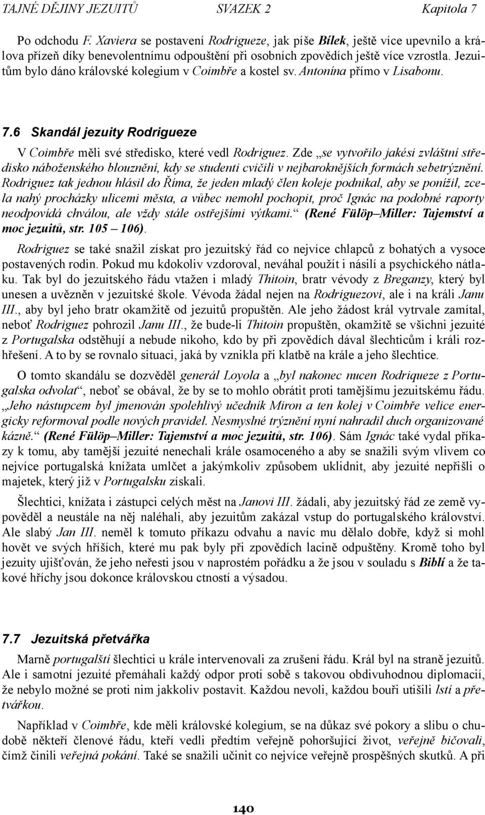 Jezuitům bylo dáno královské kolegium v Coimbře a kostel sv. Antonína přímo v Lisabonu. 7.6 Skandál jezuity Rodrigueze V Coimbře měli své středisko, které vedl Rodriguez.