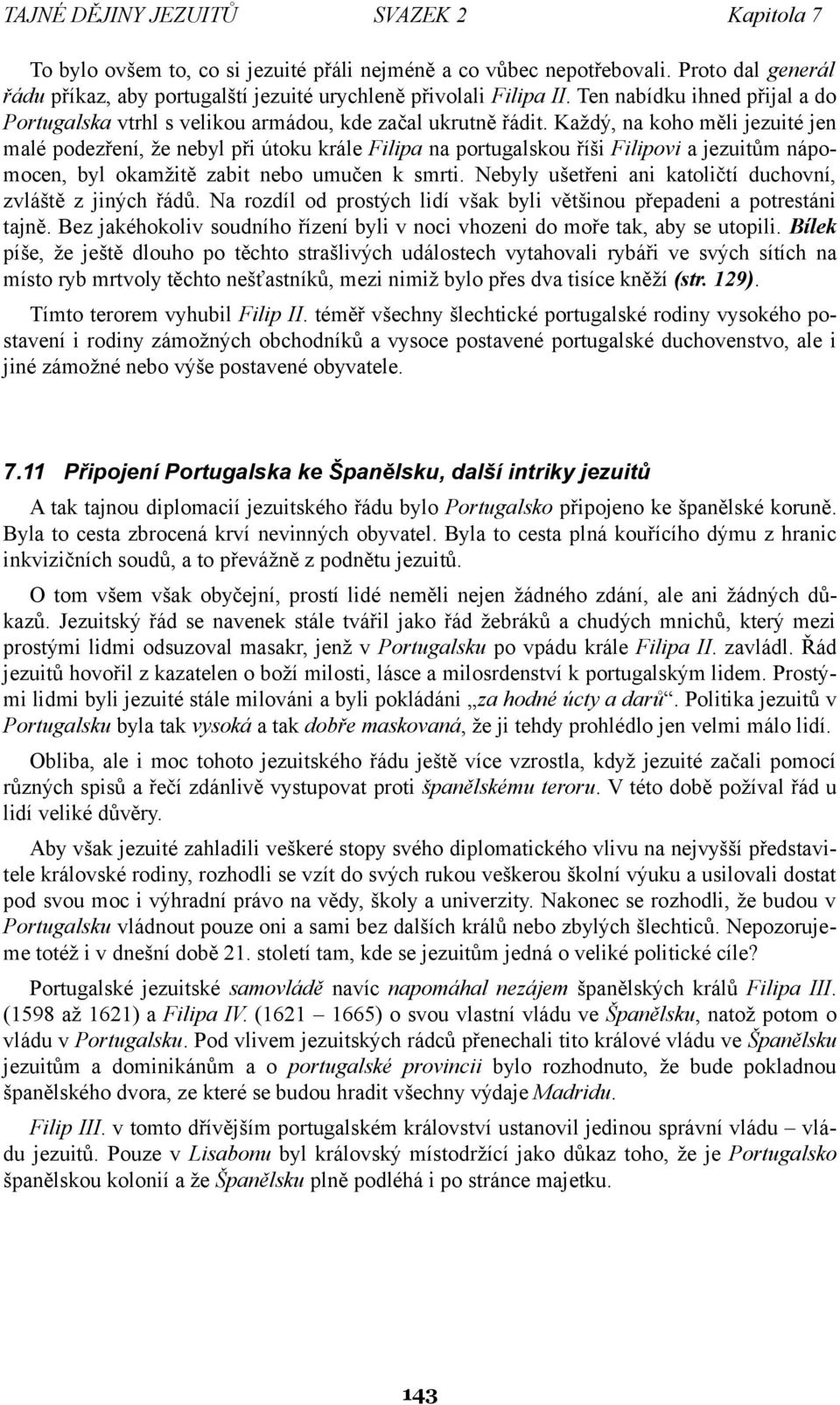 Každý, na koho měli jezuité jen malé podezření, že nebyl při útoku krále Filipa na portugalskou říši Filipovi a jezuitům nápomocen, byl okamžitě zabit nebo umučen k smrti.