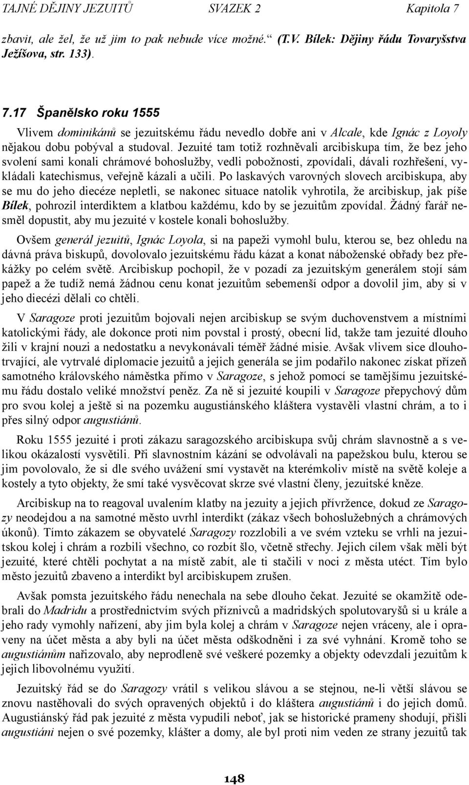 Po laskavých varovných slovech arcibiskupa, aby se mu do jeho diecéze nepletli, se nakonec situace natolik vyhrotila, že arcibiskup, jak píše Bílek, pohrozil interdiktem a klatbou každému, kdo by se