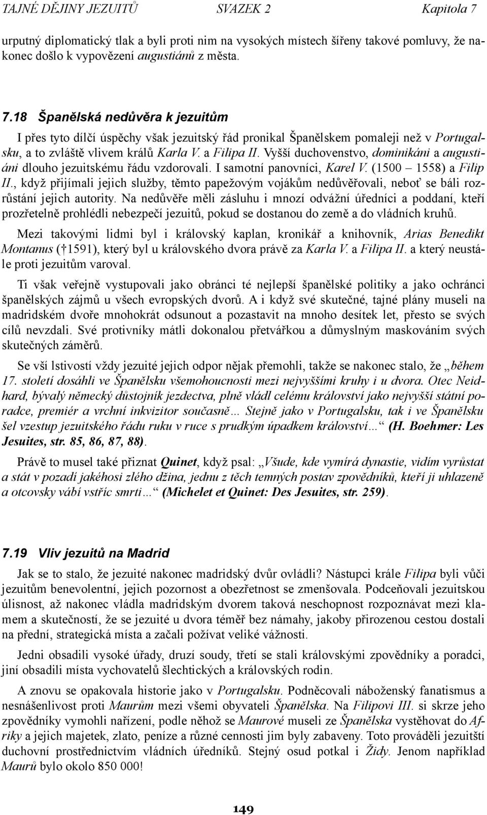 18 Španělská nedůvěra k jezuitům I přes tyto dílčí úspěchy však jezuitský řád pronikal Španělskem pomaleji než v Portugalsku, a to zvláště vlivem králů Karla V. a Filipa II.