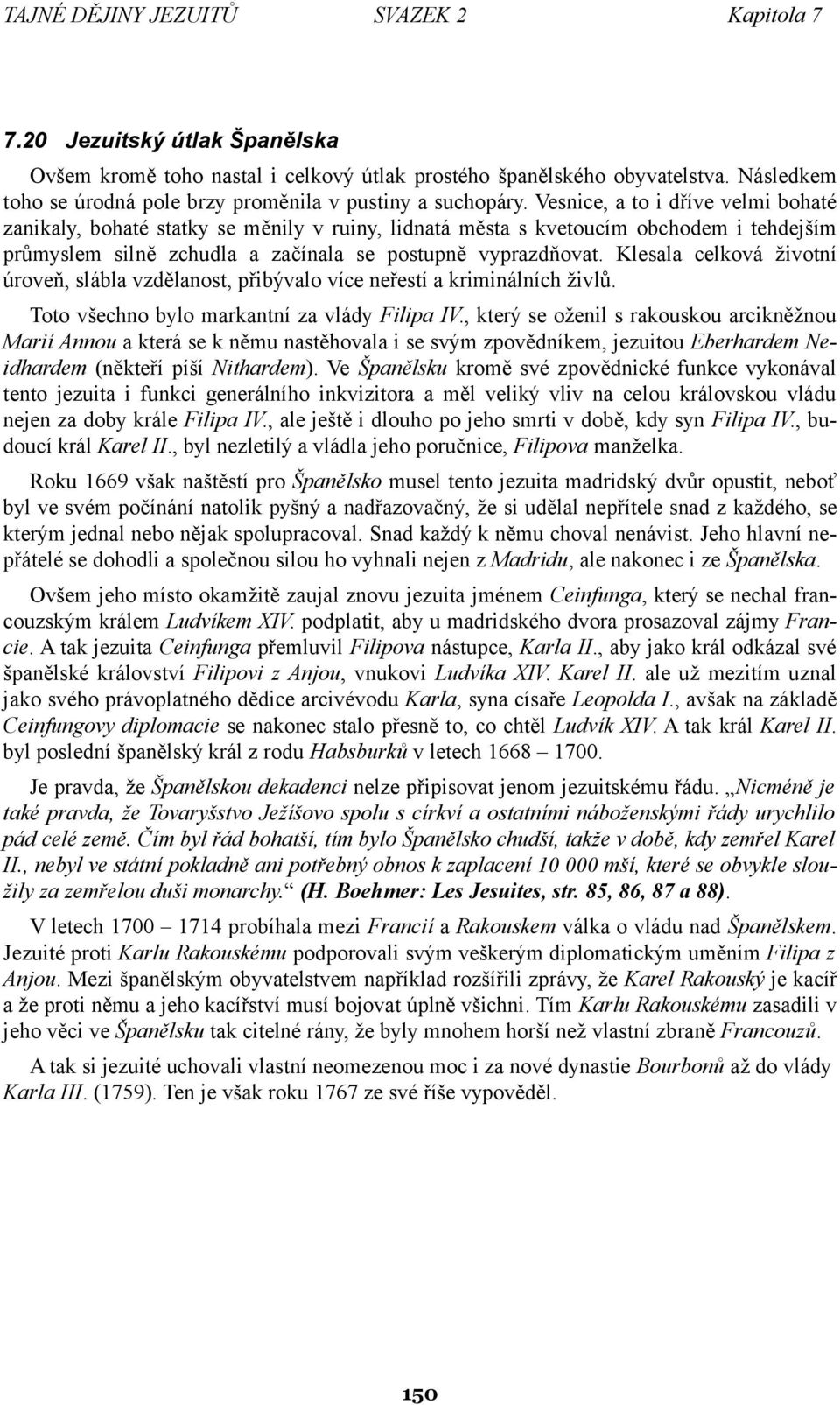 Vesnice, a to i dříve velmi bohaté zanikaly, bohaté statky se měnily v ruiny, lidnatá města s kvetoucím obchodem i tehdejším průmyslem silně zchudla a začínala se postupně vyprazdňovat.