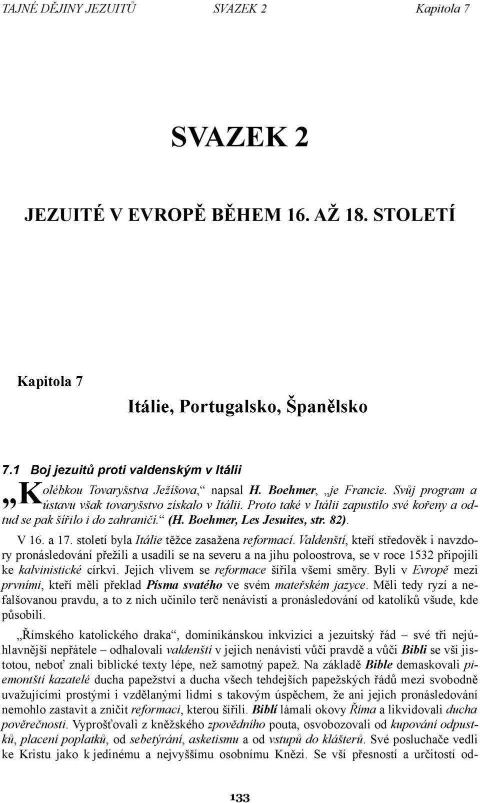 Proto také v Itálii zapustilo své kořeny a odtud se pak šířilo i do zahraničí. (H. Boehmer, Les Jesuites, str. 82). V 16. a 17. století byla Itálie těžce zasažena reformací.