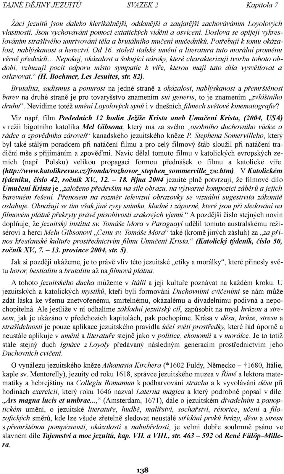 století italské umění a literatura tuto morální proměnu věrně předvádí Nepokoj, okázalost a šokující nároky, které charakterizují tvorbu tohoto období, vzbuzují pocit odporu místo sympatie k víře,