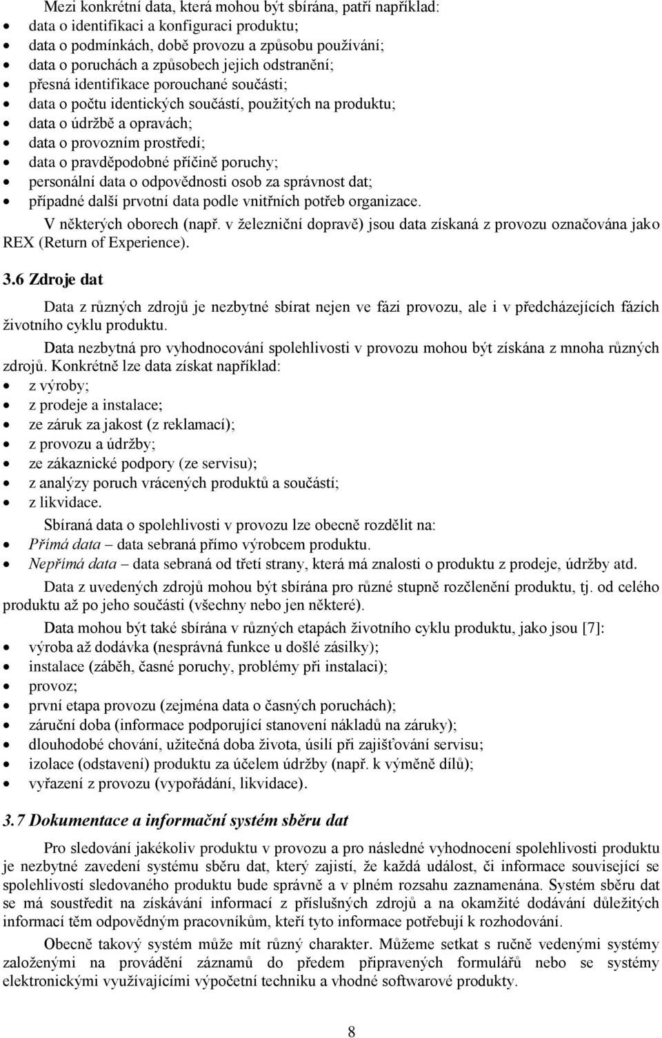 poruchy; personální data o odpovědnosti osob za správnost dat; případné další prvotní data podle vnitřních potřeb organizace. V některých oborech (např.