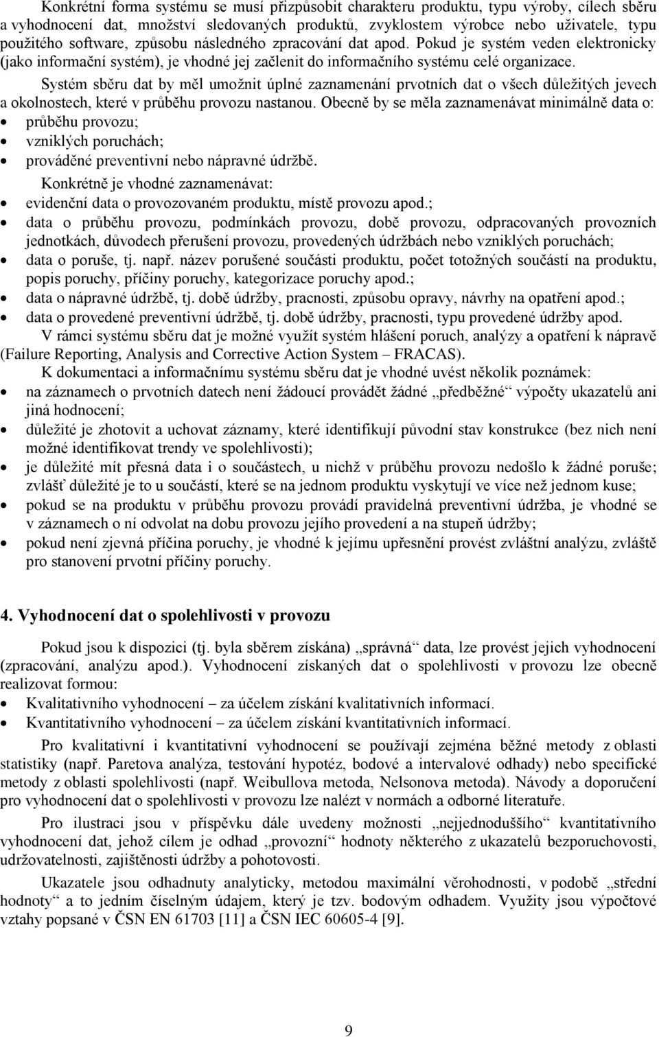 Systém sběru dat by měl umožnit úplné zaznamenání prvotních dat o všech důležitých jevech a okolnostech, které v průběhu provozu nastanou.