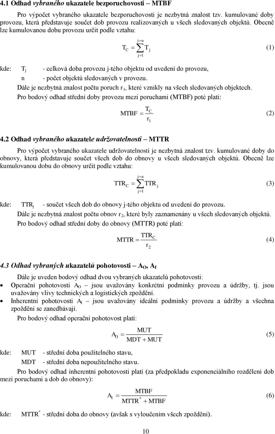 Obecně lze kumulovanou dobu provozu určit podle vztahu: j n T C T j j1 (1) kde: T j - celková doba provozu j-tého objektu od uvedení do provozu, n - počet objektů sledovaných v provozu.