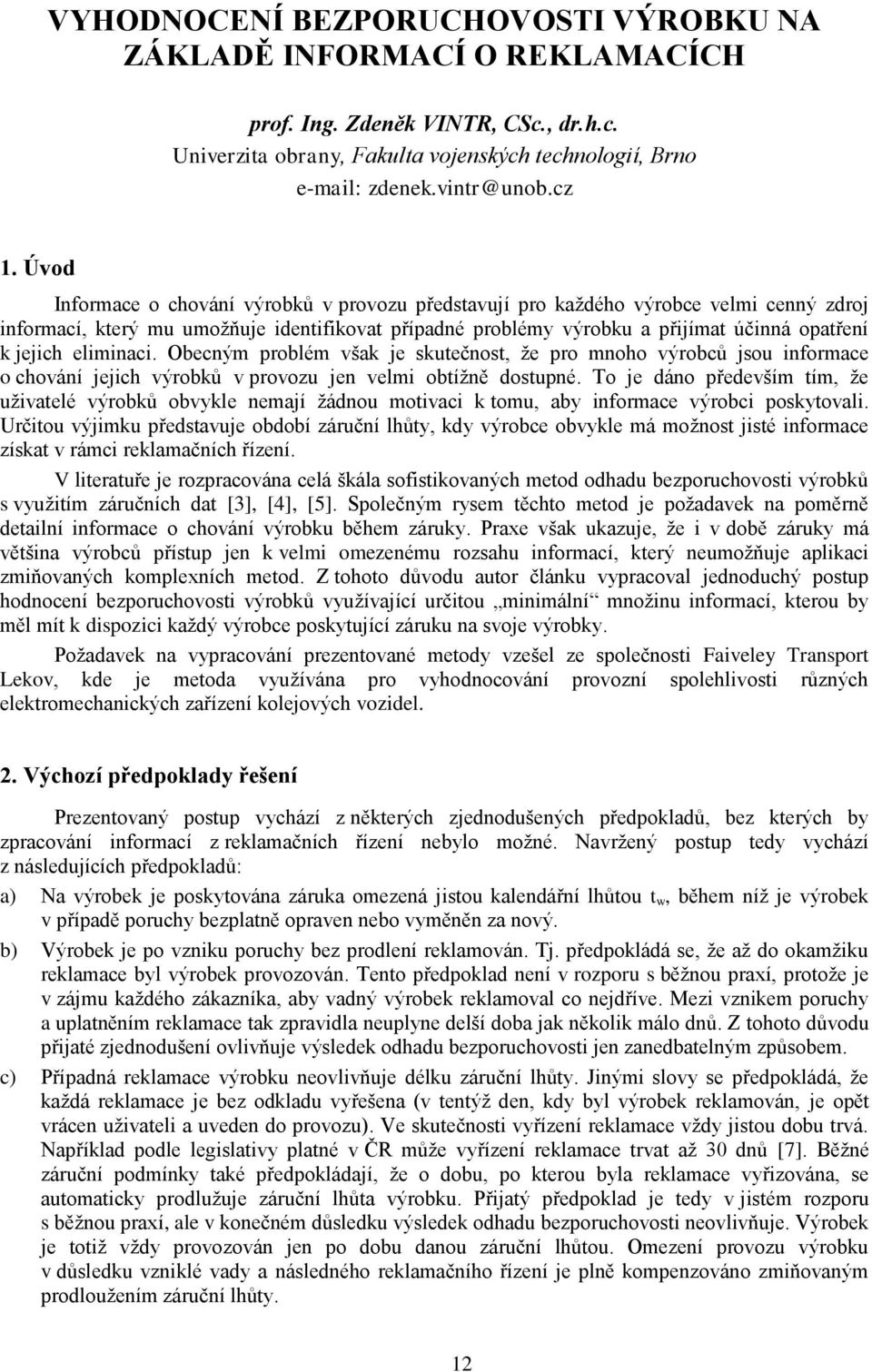 eliminaci. Obecným problém však je skutečnost, že pro mnoho výrobců jsou informace o chování jejich výrobků v provozu jen velmi obtížně dostupné.