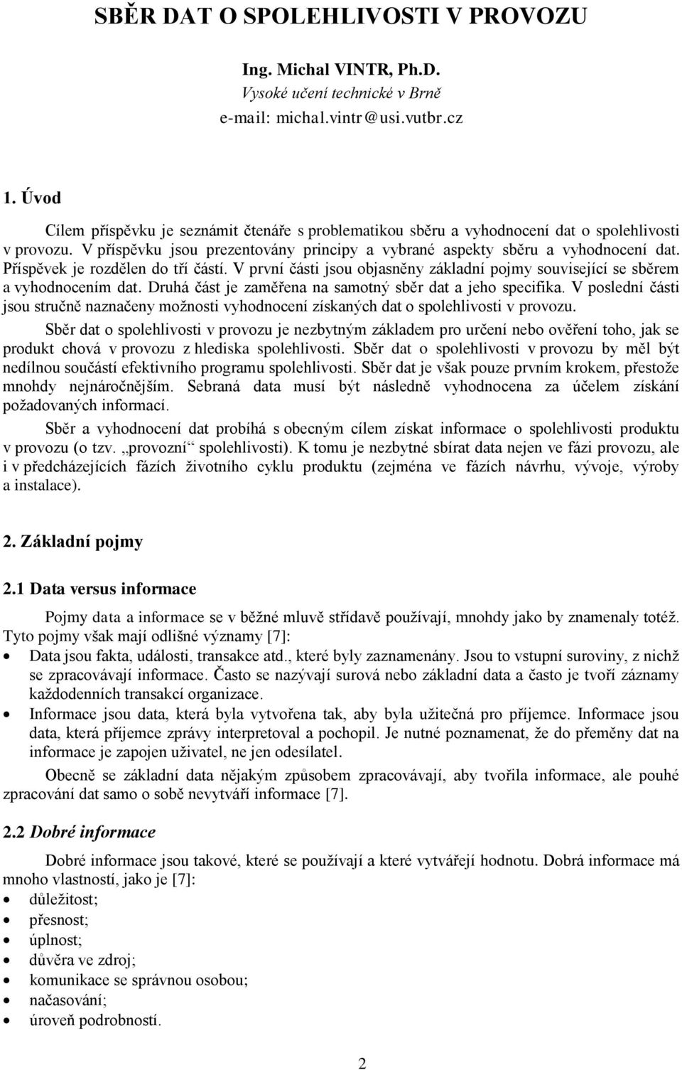 Příspěvek je rozdělen do tří částí. V první části jsou objasněny základní pojmy související se sběrem a vyhodnocením dat. Druhá část je zaměřena na samotný sběr dat a jeho specifika.