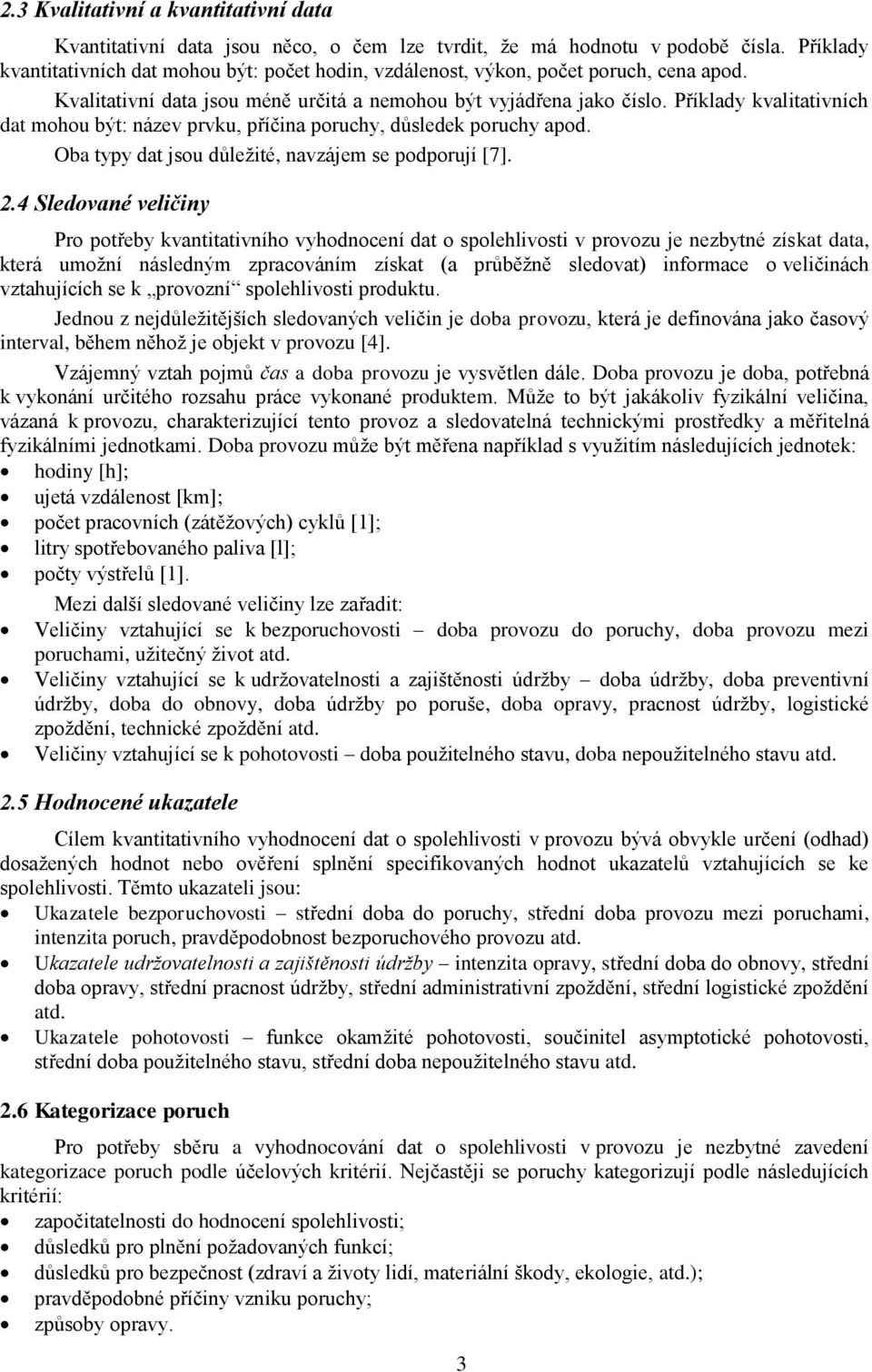 Příklady kvalitativních dat mohou být: název prvku, příčina poruchy, důsledek poruchy apod. Oba typy dat jsou důležité, navzájem se podporují [7]. 2.
