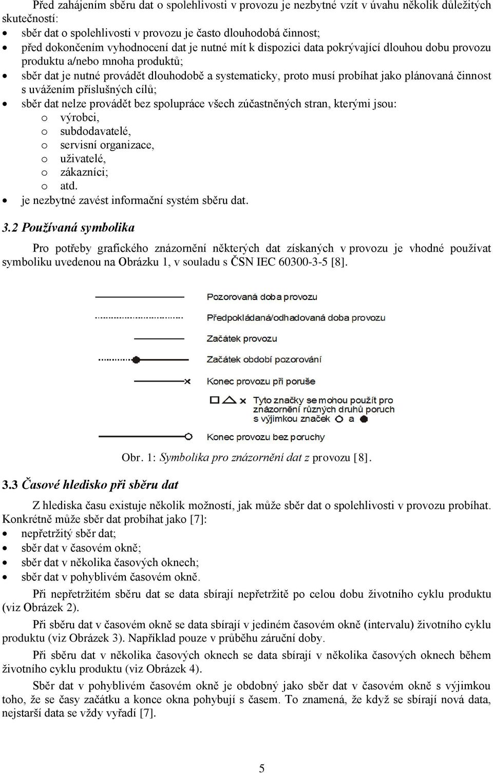 uvážením příslušných cílů; sběr dat nelze provádět bez spolupráce všech zúčastněných stran, kterými jsou: o výrobci, o subdodavatelé, o servisní organizace, o uživatelé, o zákazníci; o atd.