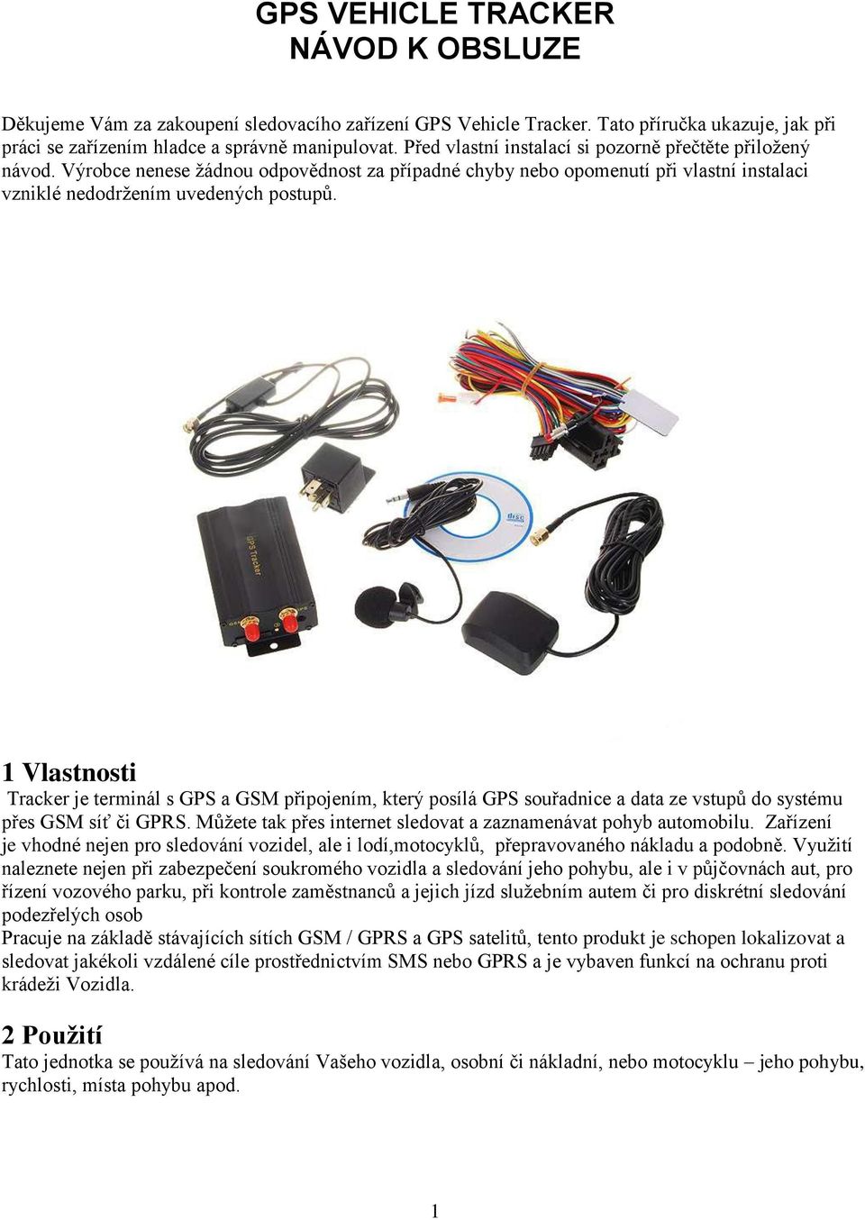 1 Vlastnosti Tracker je terminál s GPS a GSM připojením, který posílá GPS souřadnice a data ze vstupů do systému přes GSM síť či GPRS.