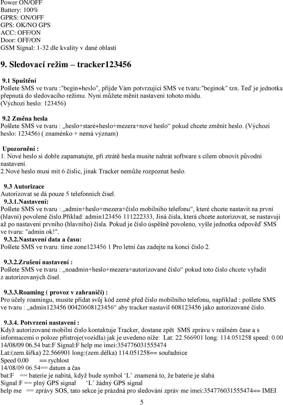 (Výchozí heslo: 123456) 9.2 Změna hesla Pošlete SMS ve tvaru : heslo+staré+heslo+mezera+nové heslo pokud chcete změnit heslo. (Výchozí heslo: 123456) ( znaménko + nemá význam) Upozornění : 1.