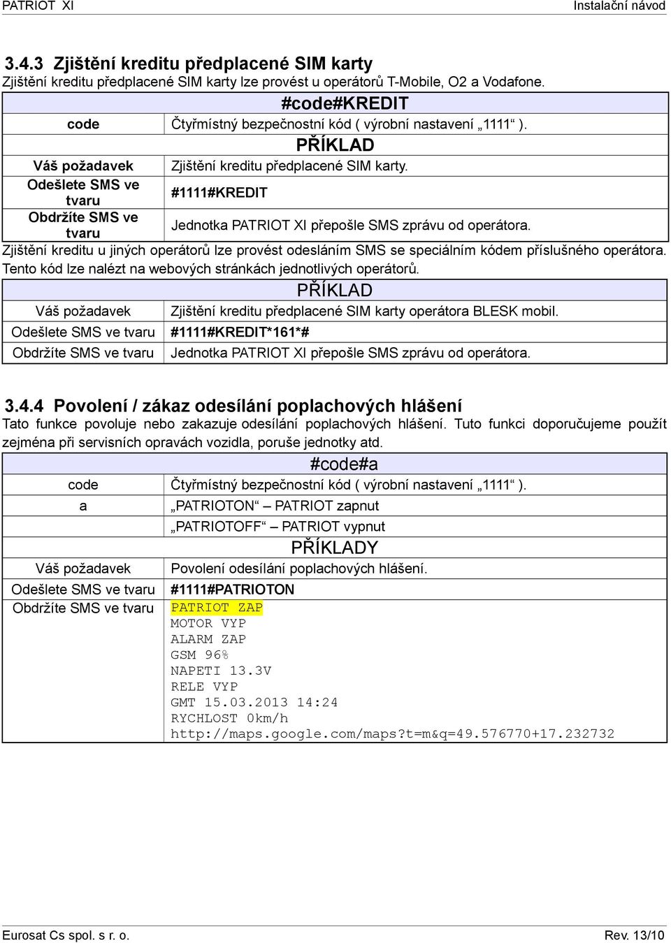 Odešlete SMS ve #1111#KREDIT tvaru Obdržíte SMS ve Jednotka PATRIOT XI přepošle SMS zprávu od operátora.