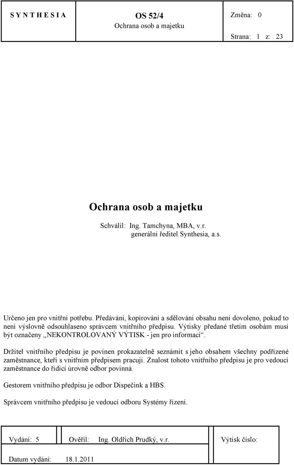 Výtisky předané třetím osobám musí být označeny NEKONTROLOVANÝ VÝTISK - jen pro informaci.