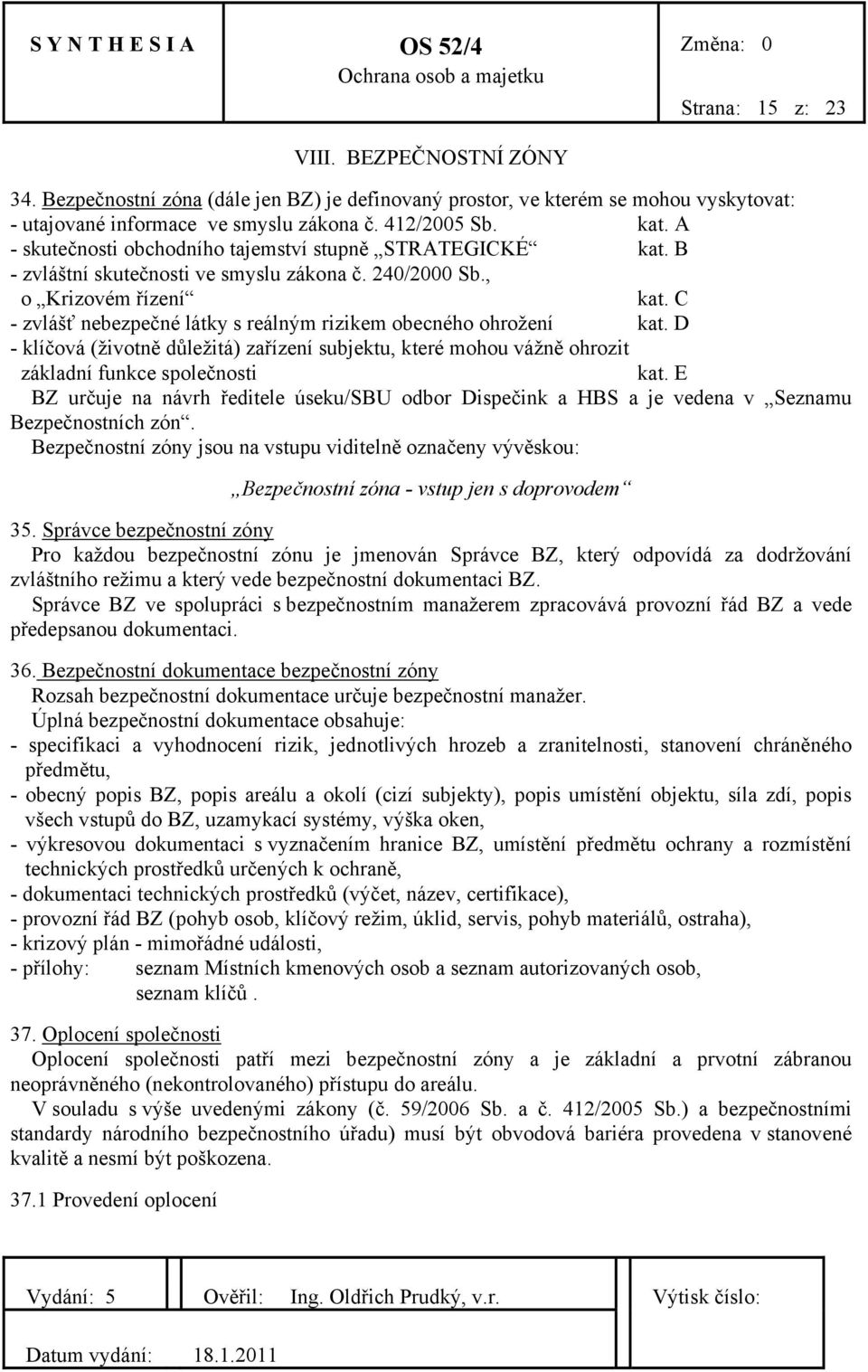 C - zvlášť nebezpečné látky s reálným rizikem obecného ohrožení kat. D - klíčová (životně důležitá) zařízení subjektu, které mohou vážně ohrozit základní funkce společnosti kat.