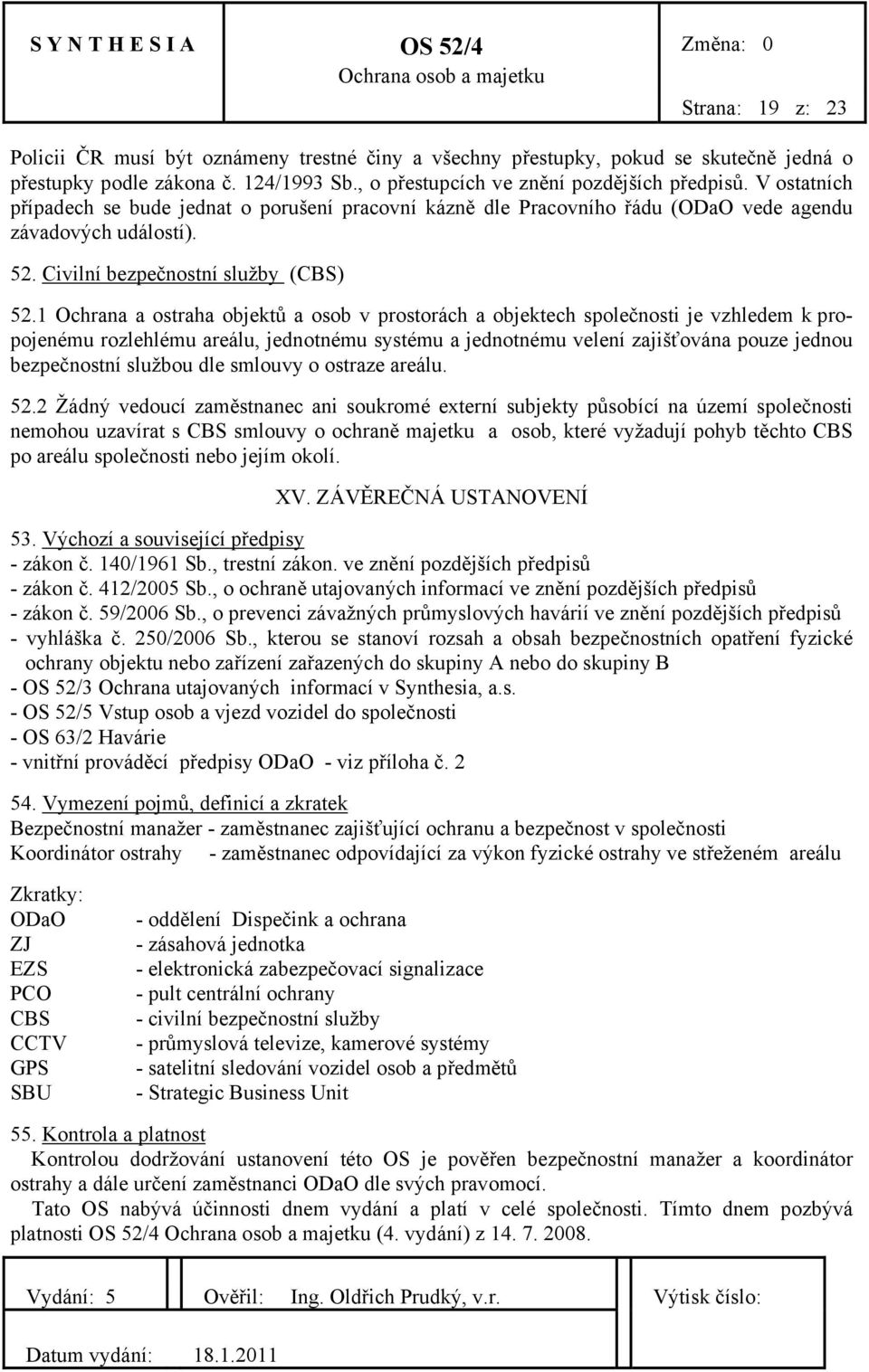 1 Ochrana a ostraha objektů a osob v prostorách a objektech společnosti je vzhledem k propojenému rozlehlému areálu, jednotnému systému a jednotnému velení zajišťována pouze jednou bezpečnostní