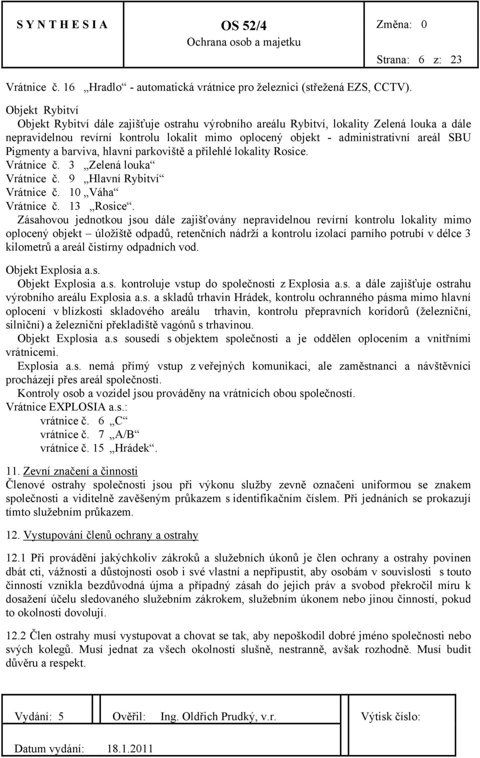 administrativní areál SBU Pigmenty a barviva, hlavní parkoviště a přilehlé lokality Rosice. Vrátnice č. 3 Zelená louka Vrátnice č. 9 Hlavní Rybitví Vrátnice č. 10 Váha Vrátnice č. 13 Rosice.