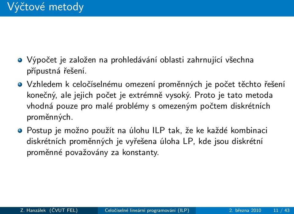 Proto je tato metoda vhodná pouze pro malé problémy s omezeným počtem diskrétních proměnných.