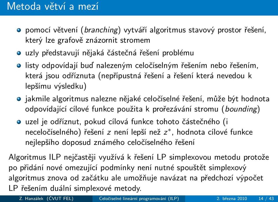 odpovídající cílové funkce použita k prořezávání stromu(bounding) uzel je odříznut, pokud cílová funkce tohoto částečného(i neceločíselného)řešeníznenílepšínežz,hodnotacílovéfunkce nejlepšího doposud