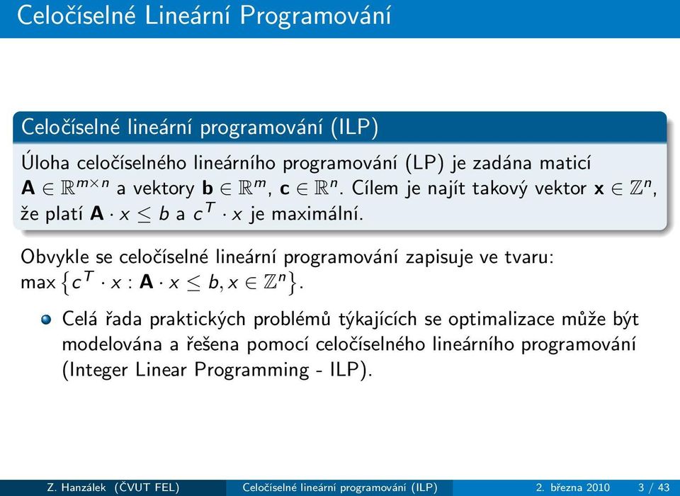 Obvykle se celočíselné lineární programování zapisuje ve tvaru: max { c T x :A x b,x Z n}.