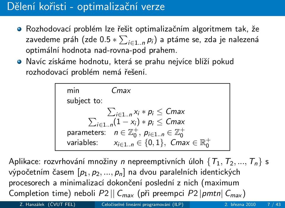 .n x i p i Cmax i 1..n (1 x i) p i Cmax parameters: n Z + 0,p i 1..n Z + 0 variables: x i 1..n {0,1},Cmax R + 0 Aplikace:rozvrhovánímnožinynnepreemptivníchúloh {T 1,T 2,.