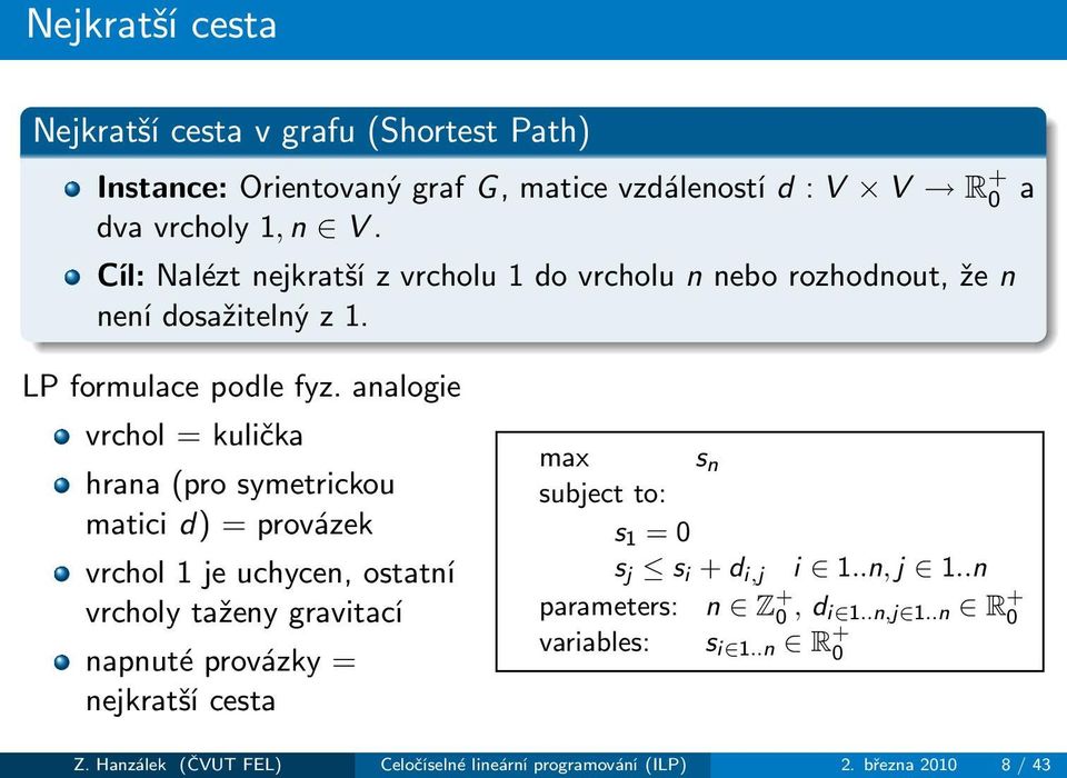 analogie vrchol = kulička hrana(pro symetrickou matici d) = provázek vrchol 1 je uchycen, ostatní vrcholy taženy gravitací napnuté provázky =