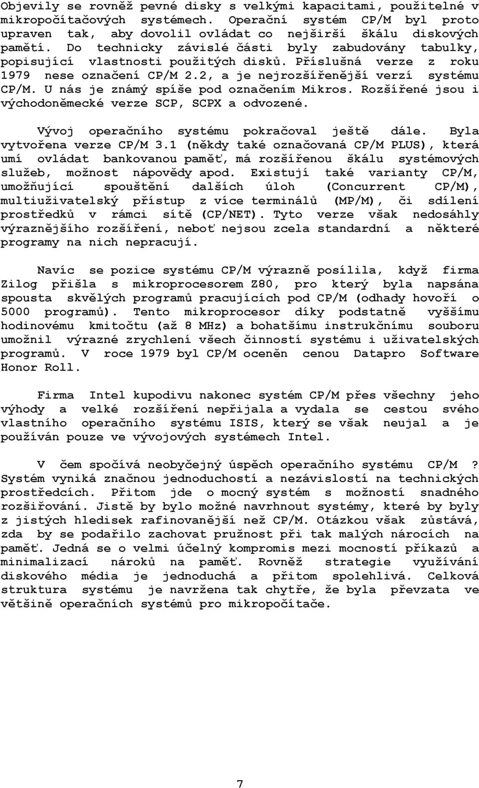 U nás je známý spíše pod označením Mikros. Rozšířené jsou i východoněmecké verze SCP, SCPX a odvozené. Vývoj operačního systému pokračoval ještě dále. Byla vytvořena verze CP/M 3.