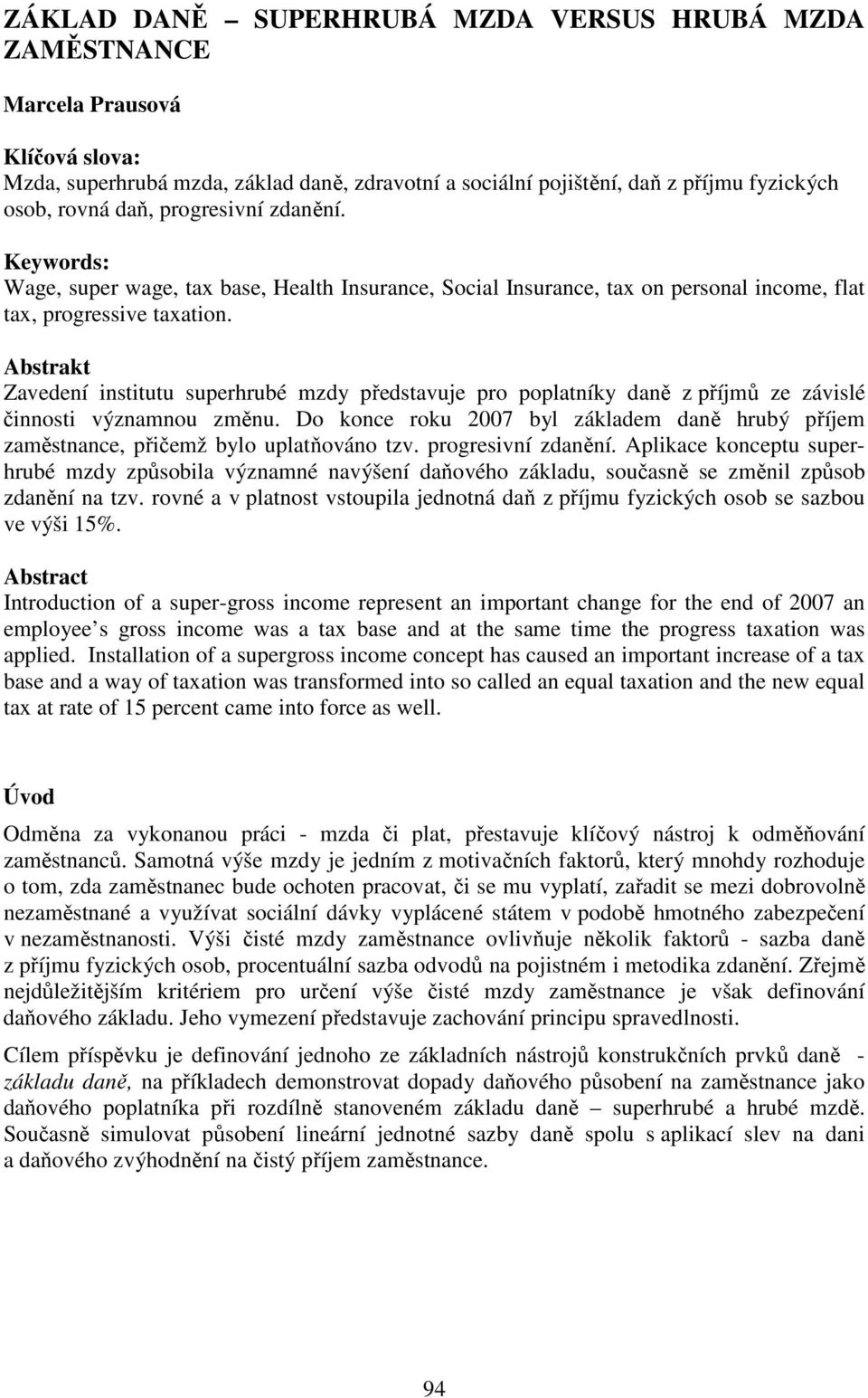 Abstrakt Zavedení institutu superhrubé mzdy představuje pro poplatníky daně z příjmů ze závislé činnosti významnou změnu.