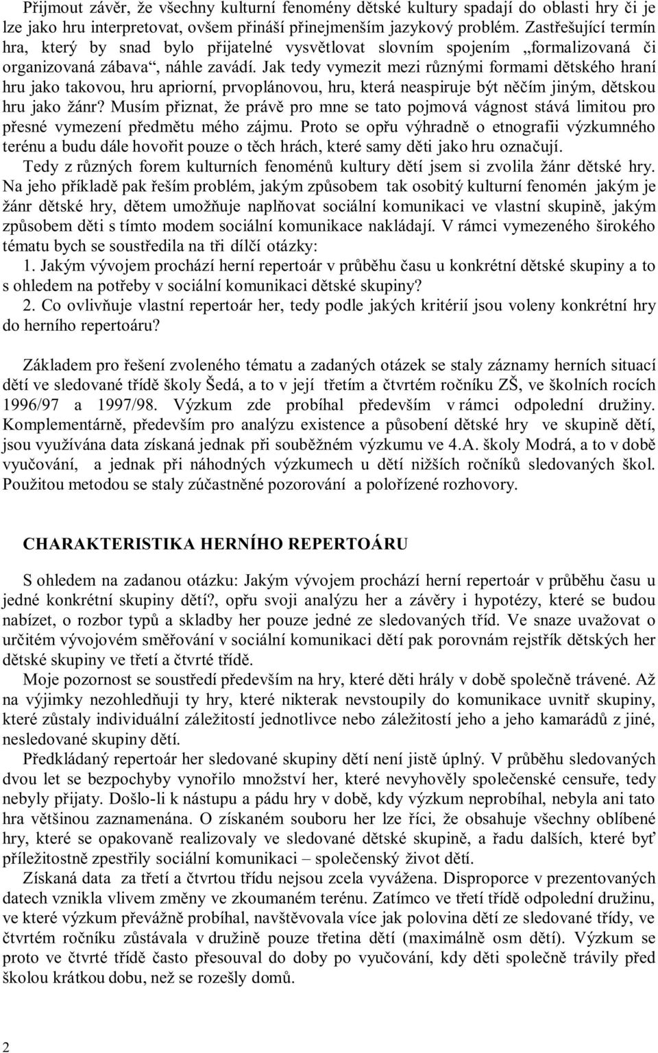 Jak tedy vymezit mezi různými frmami dětskéh hraní hru jak takvu, hru aprirní, prvplánvu, hru, která neaspiruje být něčím jiným, dětsku hru jak žánr?