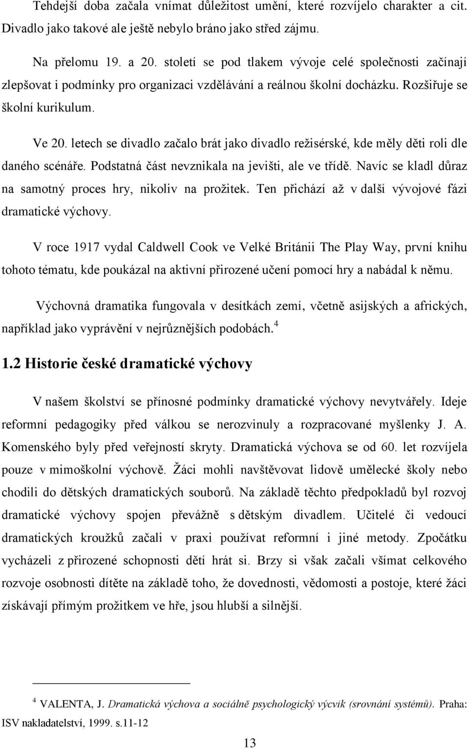 letech se divadlo začalo brát jako divadlo režisérské, kde měly děti roli dle daného scénáře. Podstatná část nevznikala na jevišti, ale ve třídě.