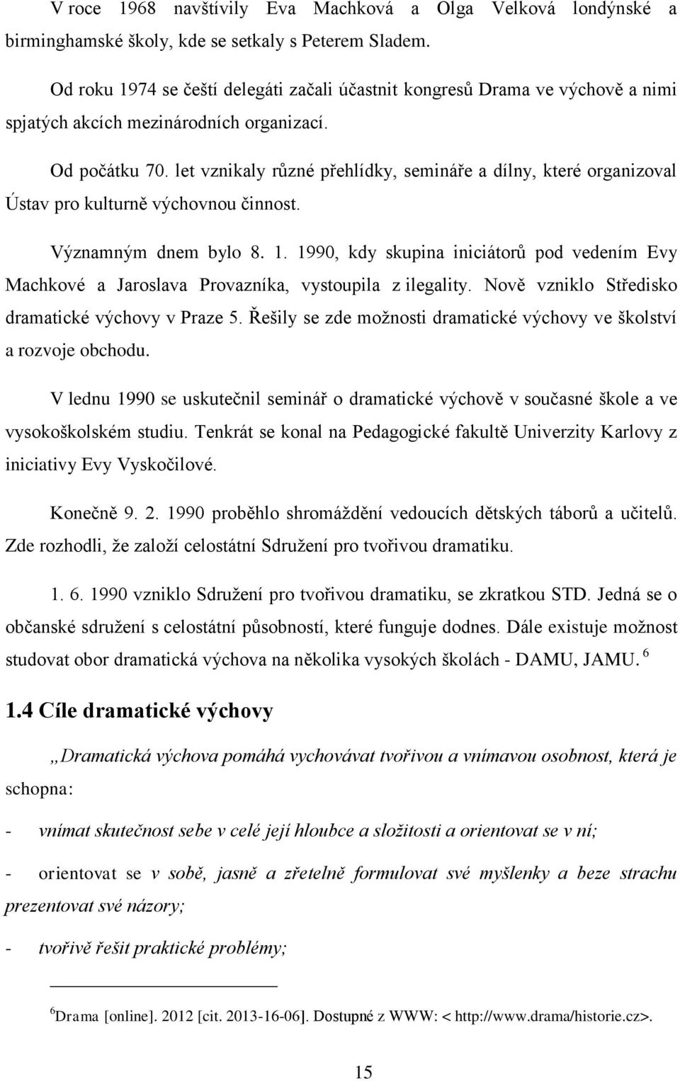 let vznikaly různé přehlídky, semináře a dílny, které organizoval Ústav pro kulturně výchovnou činnost. Významným dnem bylo 8. 1.