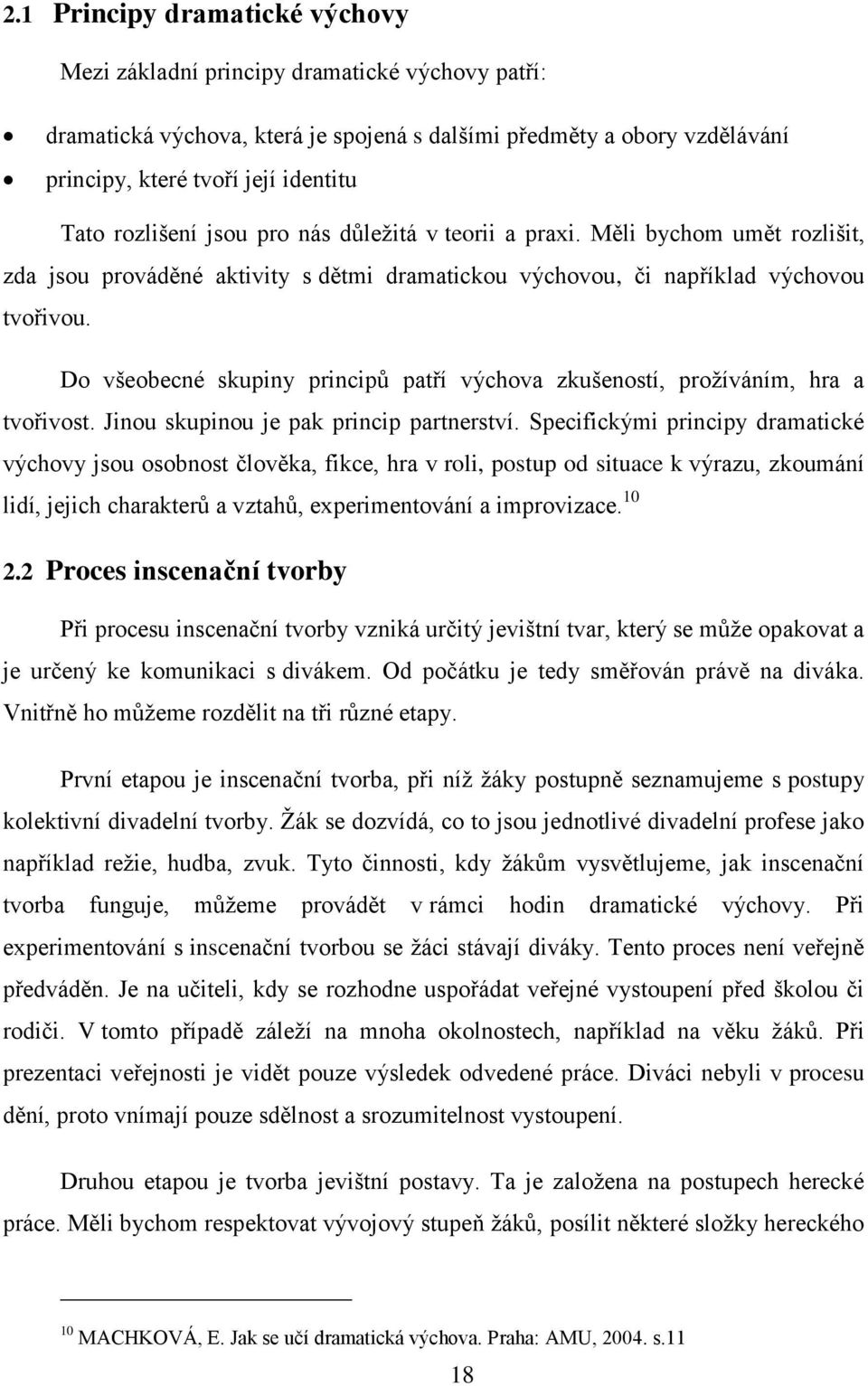 Do všeobecné skupiny principů patří výchova zkušeností, prožíváním, hra a tvořivost. Jinou skupinou je pak princip partnerství.