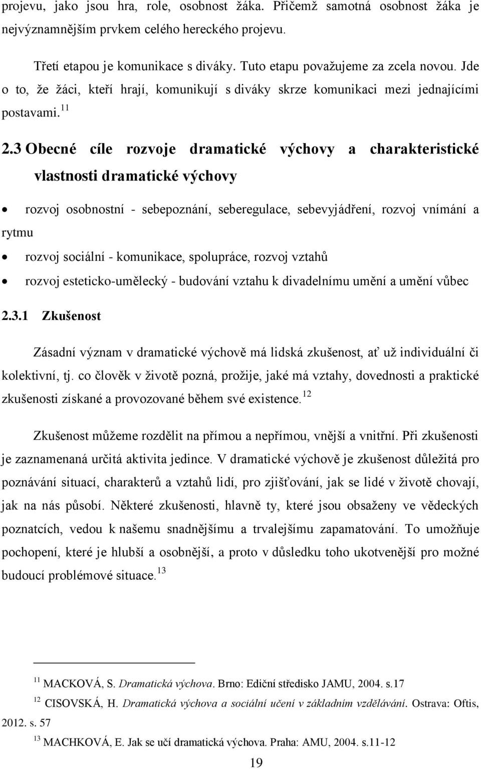 3 Obecné cíle rozvoje dramatické výchovy a charakteristické vlastnosti dramatické výchovy rozvoj osobnostní - sebepoznání, seberegulace, sebevyjádření, rozvoj vnímání a rytmu rozvoj sociální -