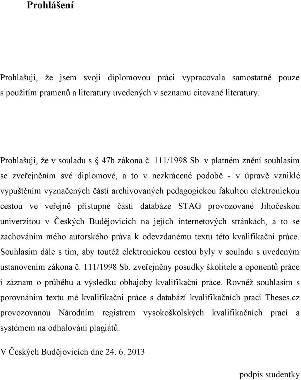 v platném znění souhlasím se zveřejněním své diplomové, a to v nezkrácené podobě - v úpravě vzniklé vypuštěním vyznačených částí archivovaných pedagogickou fakultou elektronickou cestou ve veřejně