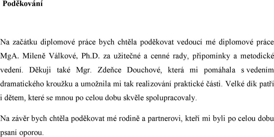 Zdeňce Douchové, která mi pomáhala s vedením dramatického kroužku a umožnila mi tak realizování praktické části.