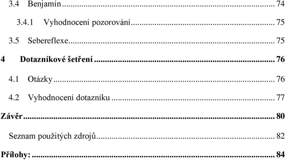 .. 76 4.1 Otázky... 76 4.2 Vyhodnocení dotazníku.