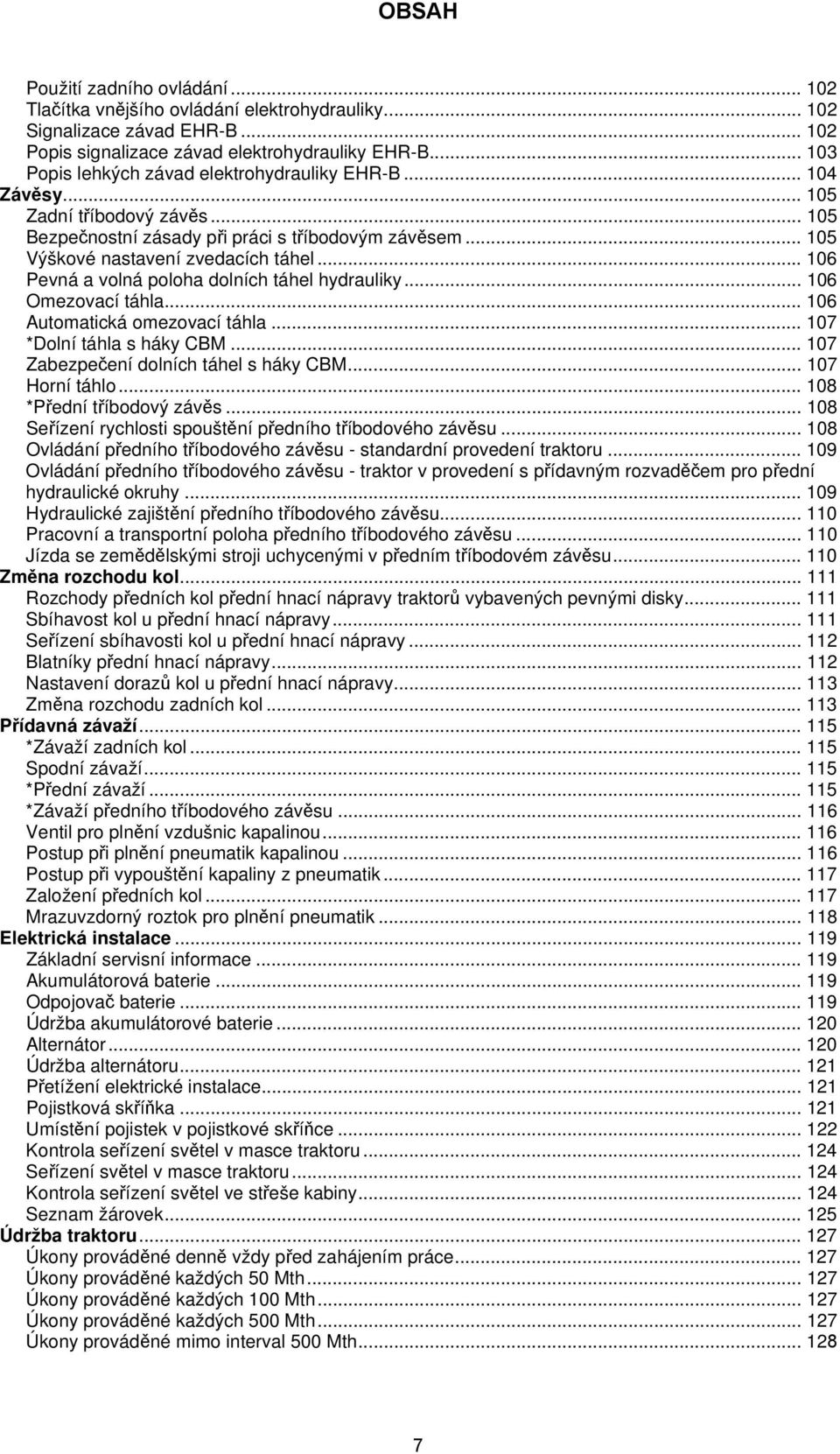 .. 106 Pevná a volná poloha dolních táhel hydrauliky... 106 Omezovací táhla... 106 Automatická omezovací táhla... 107 *Dolní táhla s háky CBM... 107 Zabezpečení dolních táhel s háky CBM.
