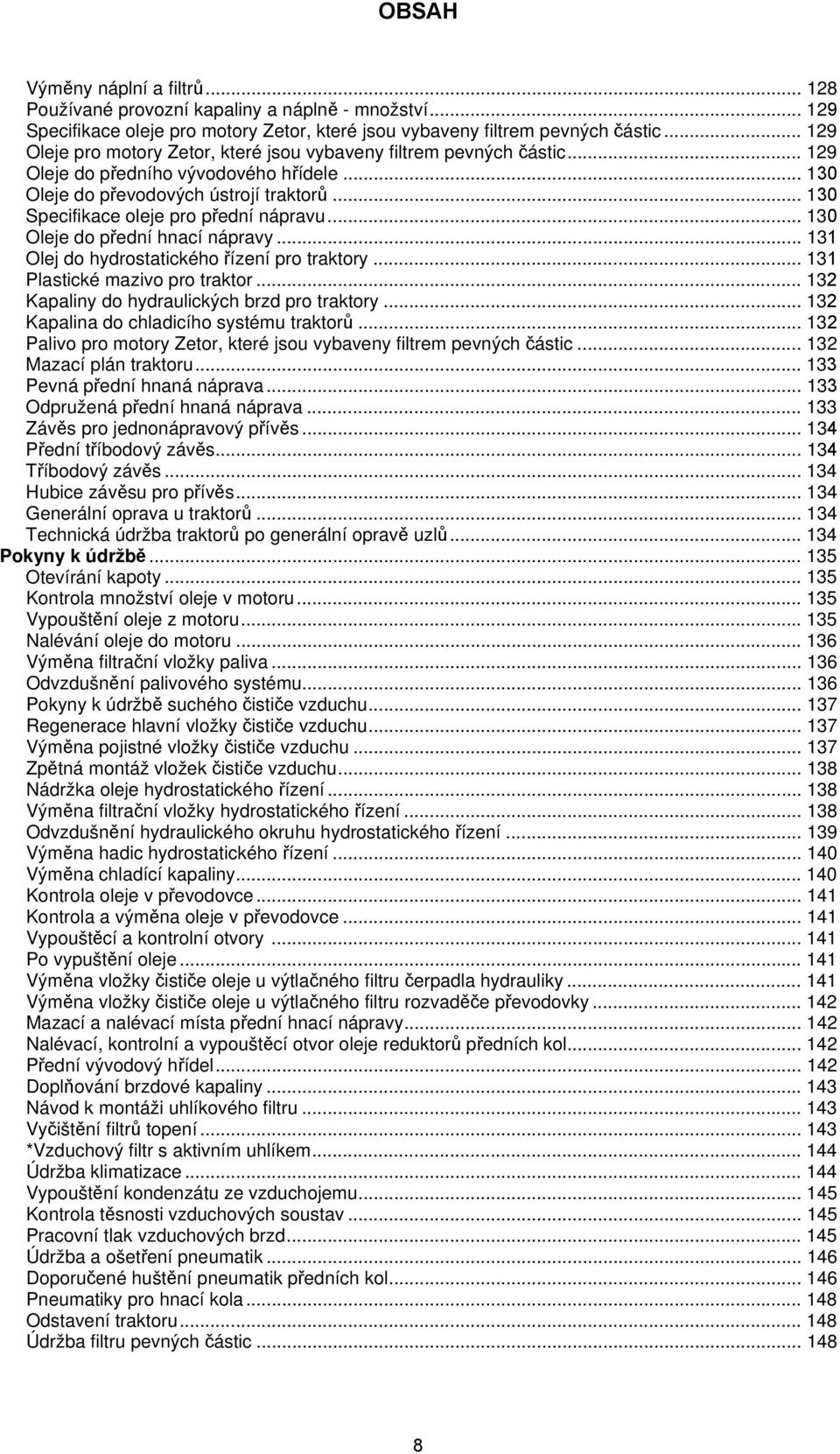 .. 130 Specifikace oleje pro přední nápravu... 130 Oleje do přední hnací nápravy... 131 Olej do hydrostatického řízení pro traktory... 131 Plastické mazivo pro traktor.