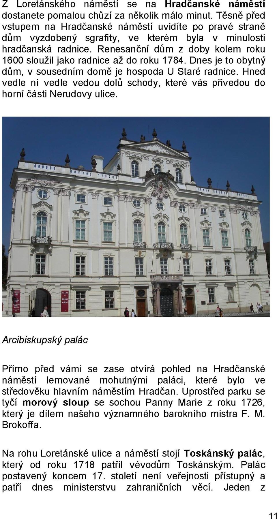 Renesanční dům z doby kolem roku 1600 sloužil jako radnice až do roku 1784. Dnes je to obytný dům, v sousedním domě je hospoda U Staré radnice.