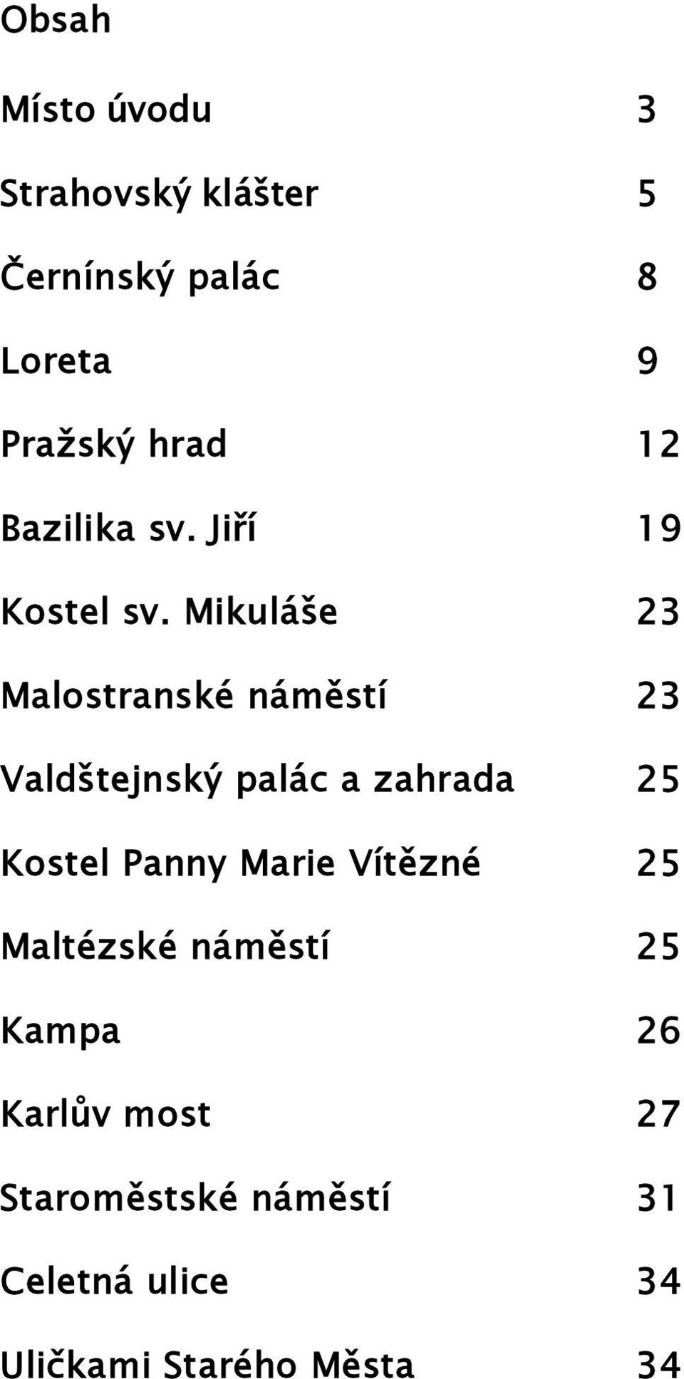 Mikuláše 23 Malostranské náměstí 23 Valdštejnský palác a zahrada 25 Kostel Panny